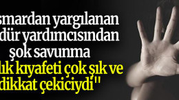 İstismardan yargılanan müdür yardımcısından şok savunma
